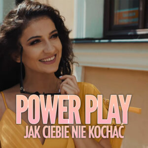 Jak Ciebie Nie Kochać_Power Play
